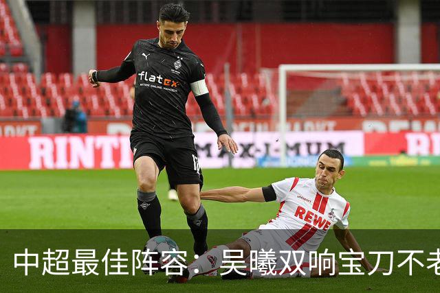 中超最佳阵容：吴曦双响宝刀不老 基莱斯2助攻助津门虎脱困