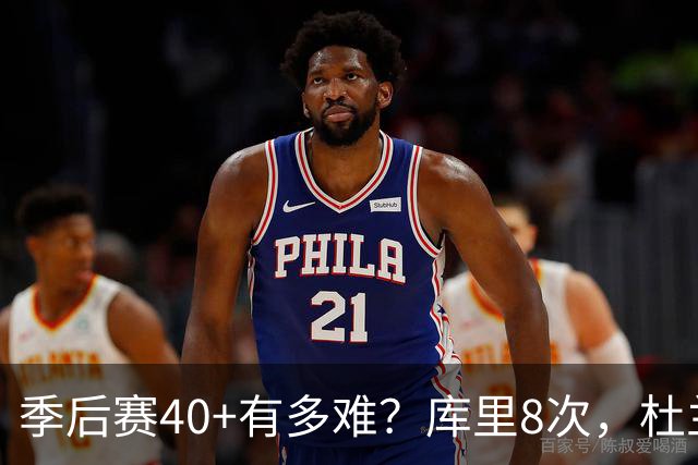 季后赛40+有多难？库里8次，杜兰特14次，唯独他38次做到