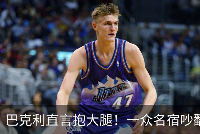 巴克利直言抱大腿！一众名宿吵翻了：詹姆斯加盟76人算不算抱团？