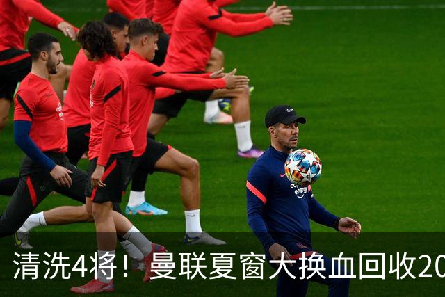 清洗4将！曼联夏窗大换血回收2000万，卡里克季前赛验货，15岁小将加布里埃尔拿到77号