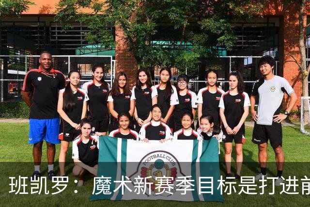 班凯罗：魔术新赛季目标是打进前四&突破首轮并在季后赛大干一场