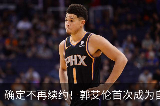 确定不再续约！郭艾伦首次成为自由球员，或回到辽宁