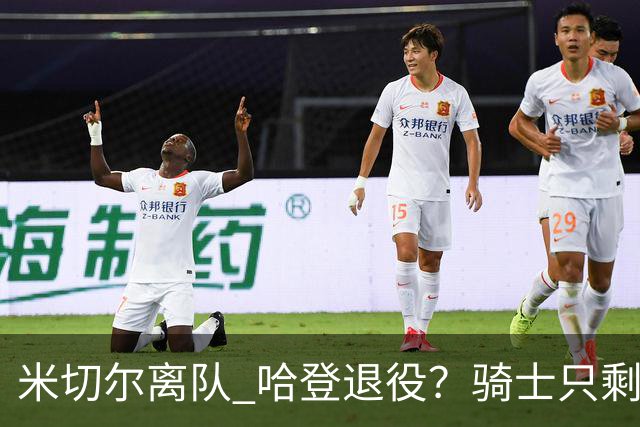 米切尔离队 哈登退役？骑士只剩一次机会 下赛季不成功或彻底重建