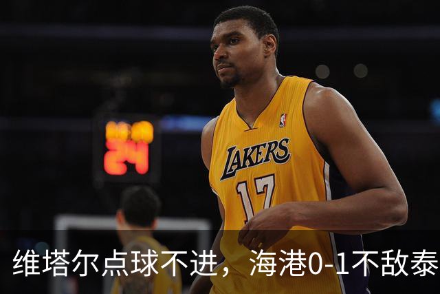 维塔尔点球不进，海港0-1不敌泰山