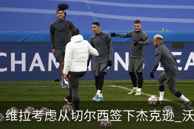 维拉考虑从切尔西签下杰克逊 沃特金斯或前往土超踢球