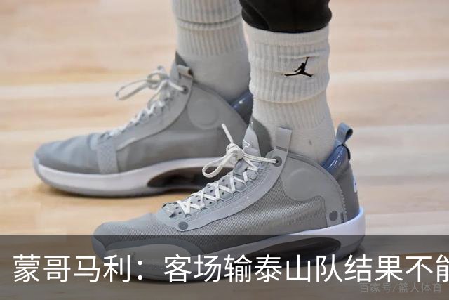 蒙哥马利：客场输泰山队结果不能接受，现在主场把分数拿了回来