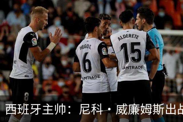 西班牙主帅：尼科·威廉姆斯出战存疑 皮诺或缺席剩余比赛