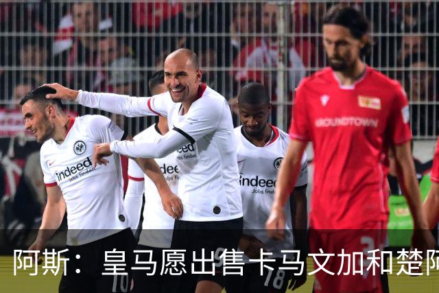 阿斯：皇马愿出售卡马文加和楚阿梅尼 只考虑外租马斯坦托诺