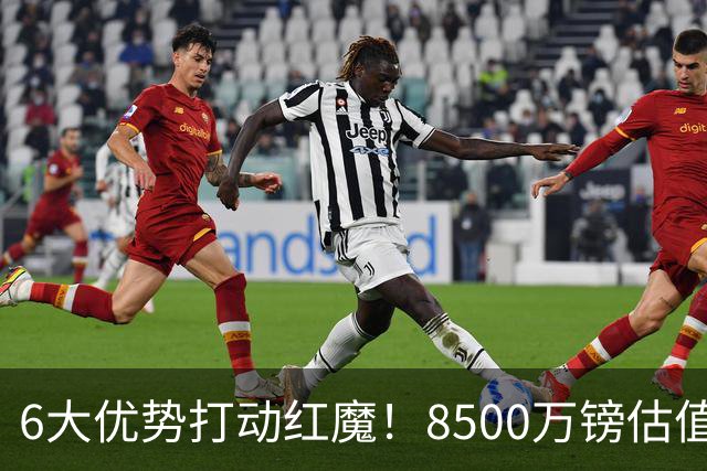 6大优势打动红魔！8500万镑估值严重失算，曼联加码待遇硬抢M费